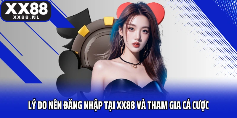 Lý do nên đăng nhập tại XX88 và tham gia cá cược