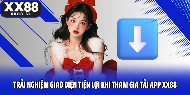 Trải nghiệm giao diện tiện lợi khi tham gia tải app XX88